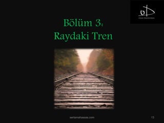 Bölüm 3:
Raydaki Tren
sertamahassas.com 13
 