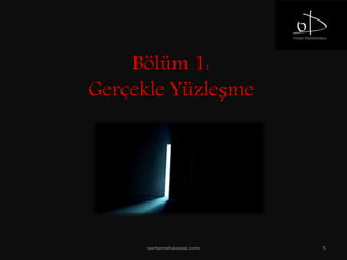 Bölüm 1:
Gerçekle Yüzleşme
sertamahassas.com 5
 