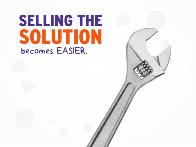 SOLUTION
SELLING THE
becomes EASIER.
 