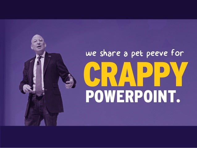 we share a pet peeve for
POWERPOINT. 
CRAPPY
 