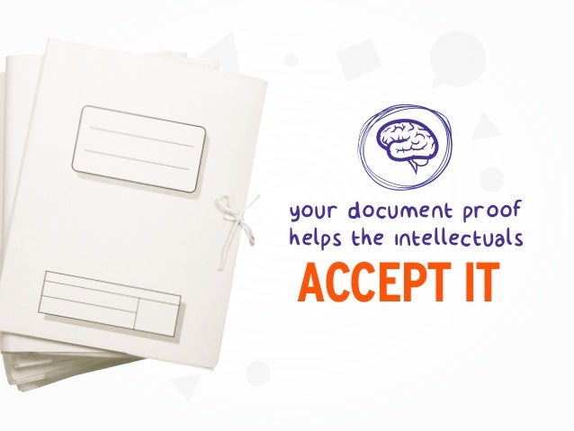 ACCEPT IT
your document proof
helps the intellectuals
 