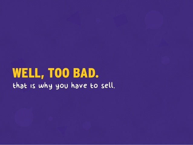 WELL, TOO BAD.
that is why you have to sell.
 