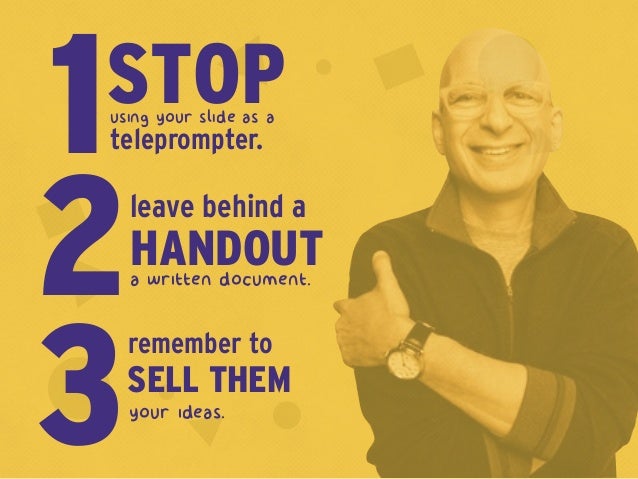 your ideas.
3SELL THEM
remember to
STOPusing your slide as a
teleprompter.1
a written document.2HANDOUT
leave behind a
 