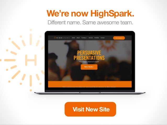 Different name. Same awesome team.
We’re now HighSpark.
Visit New Site
 