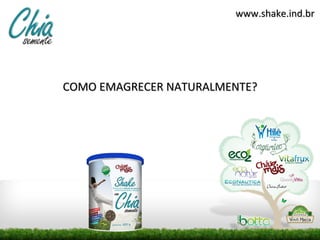www.shake.ind.br




COMO EMAGRECER NATURALMENTE?
 