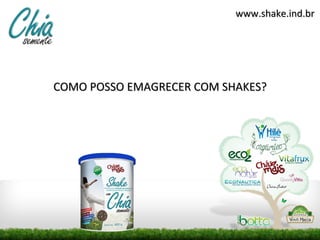 www.shake.ind.br




COMO POSSO EMAGRECER COM SHAKES?
 