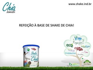 www.shake.ind.br




REFEIÇÃO À BASE DE SHAKE DE CHIA!
 
