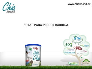 www.shake.ind.brwww.shake.ind.br
SHAKE PARA PERDER BARRIGA
 