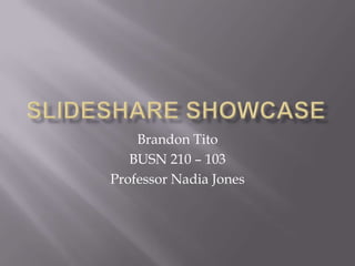 Brandon Tito
   BUSN 210 – 103
Professor Nadia Jones
 
