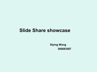 Slide Share showcase

            Siying Wang
                 300683587
 