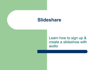 Slideshare Learn how to sign up & create a slideshow with audio 
