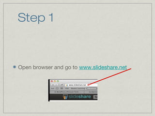 Step 1

Open browser and go to www.slideshare.net

 