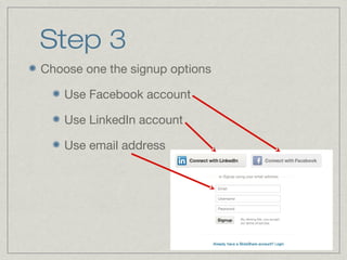 Step 3
Choose one the signup options
Use Facebook account
Use LinkedIn account
Use email address

 
