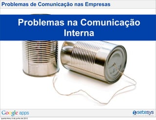 Problemas de Comunicação nas Empresas


                    Problemas na Comunicação
                             Interna
...
