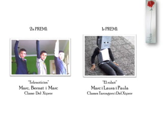 2n PREMI:
“Telenotícies”
Marc, Bernat i Marc
Classe Del Xiprer
1r PREMI:
“El robot”
Marc i Laura i Paula
Classes Tarongers i Del Xiprer
 