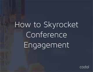 How to Skyrocket
Conference
Engagement
 