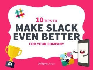 10TIPS TO
FOR YOUR COMPANY
MAKE SLACK
EVEN BETTER
 