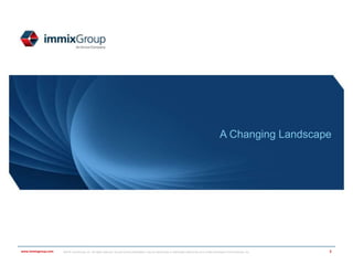 ©2018 immixGroup, Inc. All rights reserved. No part of this presentation may be reproduced or distributed without the prior written permission of immixGroup, Inc.
All trademarks are the property of their respective owners. immixGroup Confidential
www.immixgroup.comwww.immixgroup.com ©2018 immixGroup, Inc. All rights reserved. No part of this presentation may be reproduced or distributed without the prior written permission of immixGroup, Inc.
A Changing Landscape
3
 