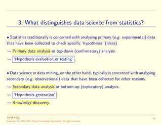 3. What distinguishes data science from statistics?
• Statistics traditionally is concerned with analysing primary (e.g. e...