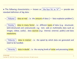 • The following characteristics — known as ‘the four Vs’ or ‘V4 ’ — provide one
standard deﬁnition of big data:
– ‘Volume’...