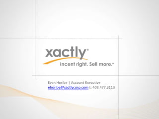 Evan Horibe | Account Executive
ehoribe@xactlycorp.com t: 408.477.3113
 