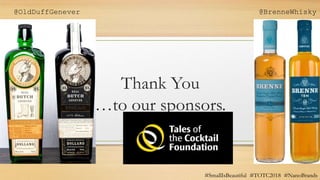 Thank You
…to our sponsors.
#SmallIsBeautiful #TOTC2018 #NanoBrands
@OldDuffGenever @BrenneWhisky
 
