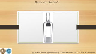 @OldDuffGenever @BrenneWhisky #SmallIsBeautiful #TOTC2018 #NanoBrands
Nano or No-No?
 