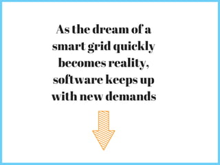 As the dream of a
smart grid quickly
becomes reality,
software keeps up
with new demands
 