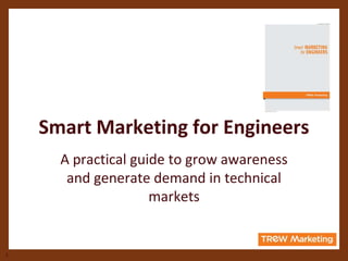 Smart Marketing for Engineers
      A practical guide to grow awareness
       and generate demand in technical
                     markets


1
 