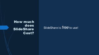 How much
does
SlideShare
Cost?
SlideShare is free to use!
 