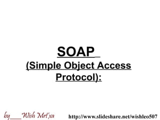SOAP
(Simple Object Access
Protocol):
 
