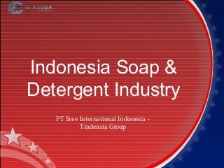 Indonesia Soap &
Detergent Industry
PT Sree International Indonesia –
Tradeasia Group
 
