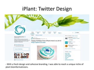 iPlant: Twitter Design
- With a fresh design and cohesive branding, I was able to reach a unique niche of
plant bioinformaticians.
 