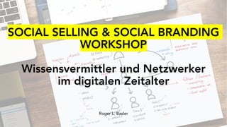 SOCIAL SELLING & SOCIAL BRANDING
WORKSHOP
Wissensvermittler und Netzwerker
im digitalen Zeitalter
Roger L. Basler
1
 