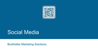 Social Media
Burkhalter Marketing Solutions
 