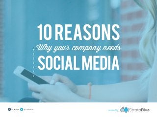 10 Reasons

Why your company needs

Social Media

StrataBlue

@StrataBlue

created by

 