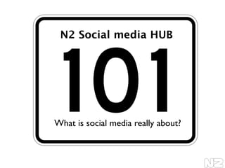N2 Social media HUB




    What is social media really about?
 