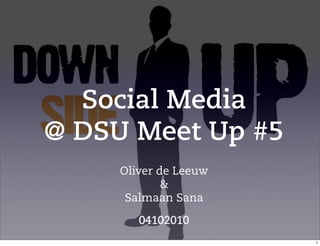 Social Media
@ DSU Meet Up #5
     Oliver de Leeuw
             &
      Salmaan Sana

        04102010
                       1
 