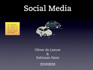 Social Media
Oliver de Leeuw
23102010
Salmaan Sana
&
We organized a
test drive of our
new training in
t h e b a s i c s o f
Twitter, LinkedIn
and Facebook
 