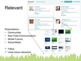 Presentations: Communities Near Field Communications Mobile Futures Social Media Follow Likely future interaction Relevant 
