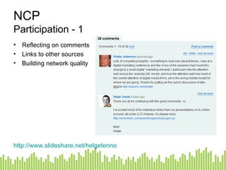 NCP Participation - 1 Reflecting on comments Links to other sources Building network quality http://www.slideshare.net/helgetenno   