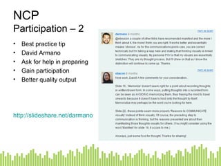 NCP Participation – 2 Best practice tip David Armano Ask for help in preparing Gain participation Better quality output http://slideshare.net/darmano   