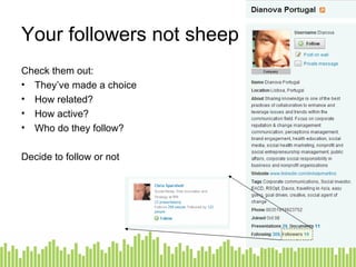 Your followers not sheep Check them out: They’ve made a choice How related? How active? Who do they follow? Decide to follow or not 