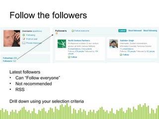 Latest followers Can “Follow everyone” Not recommended RSS Drill down using your selection criteria Follow the followers 