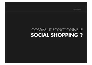 COMMENT FONCTIONNE LE
SOCIAL SHOPPING ?
 