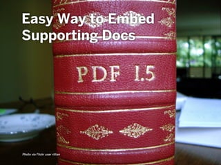 Easy Way to Embed
Supporting Docs
Photo via Flickr user rillian
 
