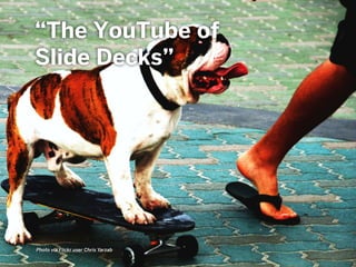 “The YouTube of
Slide Decks”
Photo via Flickr user Chris Yarzab
 