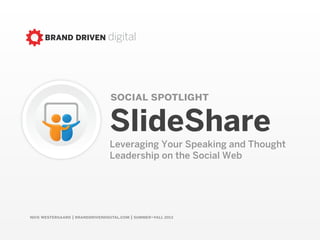 nick westergaard | branddrivendigital.com | 2015
social spotlight
SlideShare
Leveraging Your Speaking and Thought
Leadership on the Social Web
 