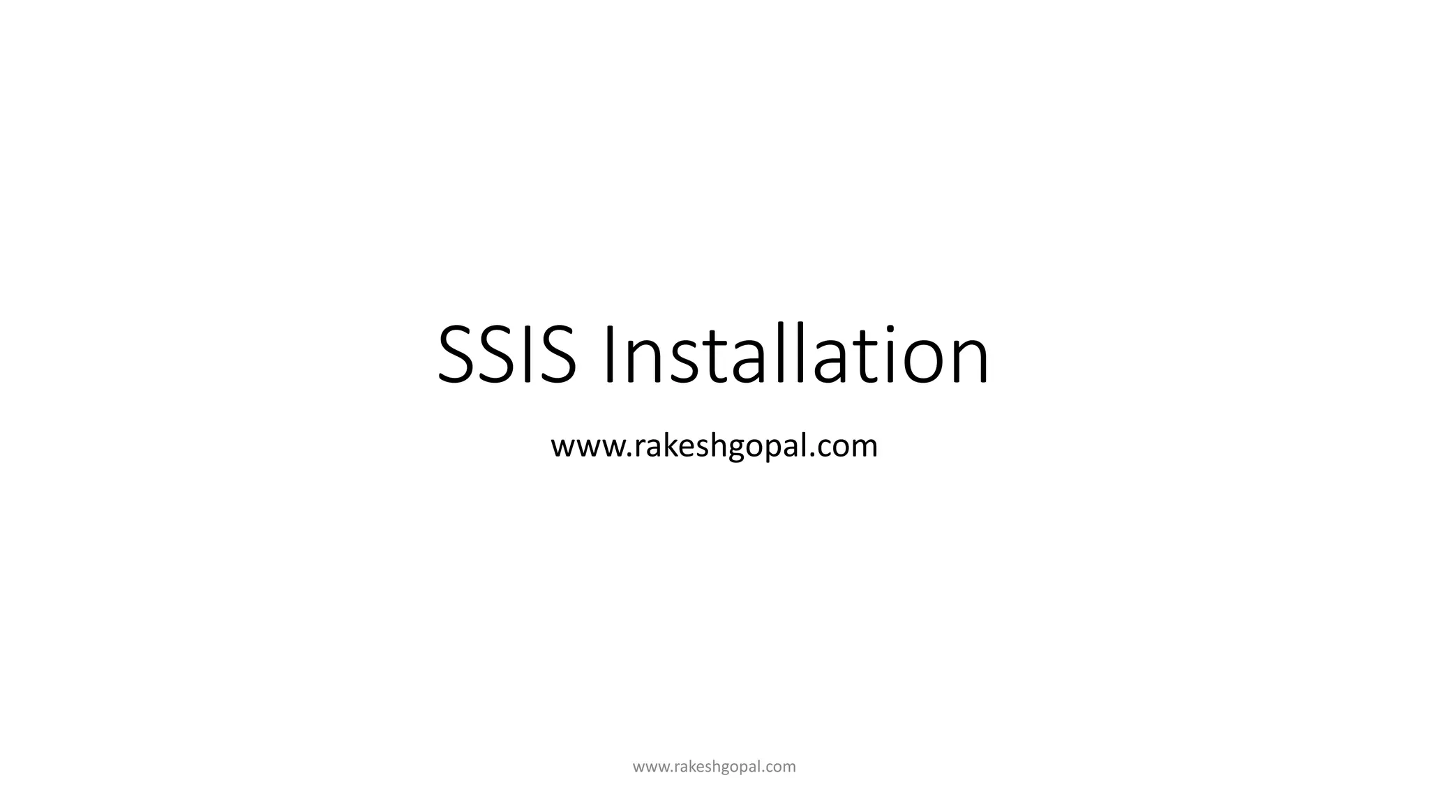 SSIS Installation
www.rakeshgopal.com
www.rakeshgopal.com
 