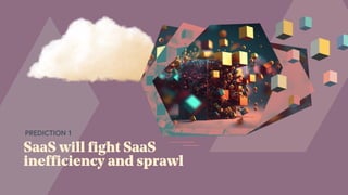 SaaS will fight SaaS
inefficiency and sprawl
PREDICTION 1
 